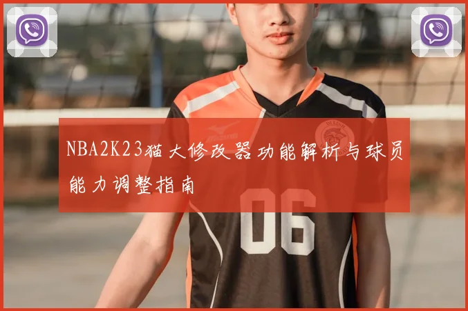 NBA2K23猫大修改器功能解析与球员能力调整指南