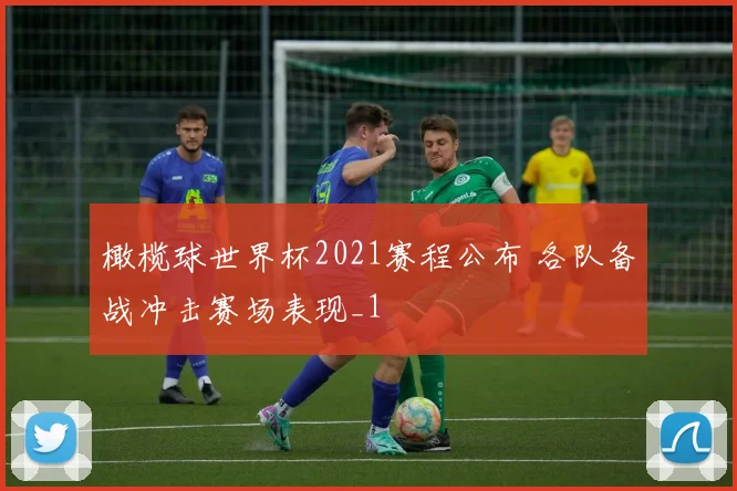 橄榄球世界杯2021赛程公布 各队备战冲击赛场表现_1