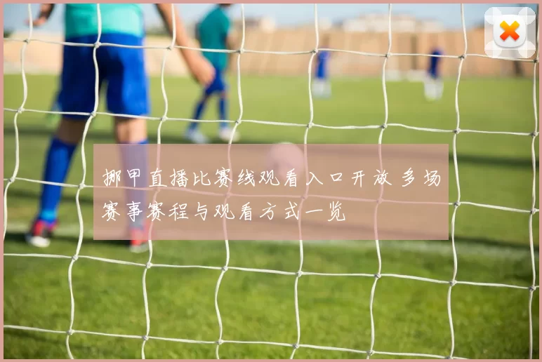 挪甲直播比赛线观看入口开放 多场赛事赛程与观看方式一览
